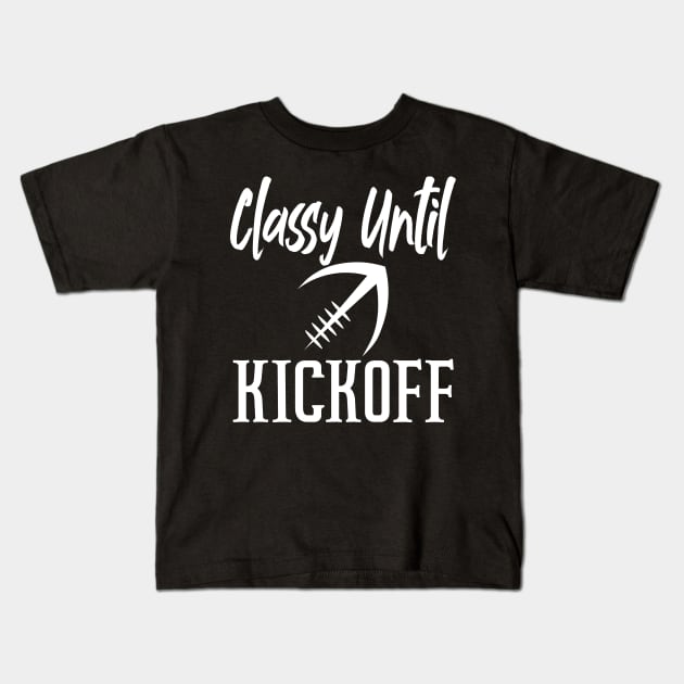 Classy Until Kickoff Funny Football Kids T-Shirt by shopcherroukia